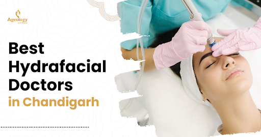 Best Hydrafacial Doctors In Chandigarh At Ageology Skin Clinic